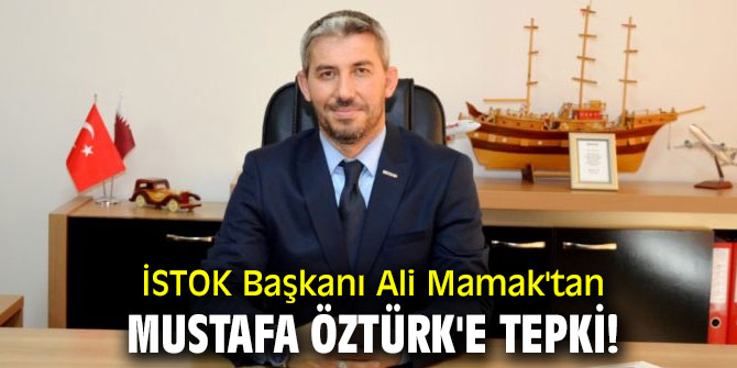İSTOK Başkanı Ali Mamak'tan Mustafa Öztürk'e tepki! 