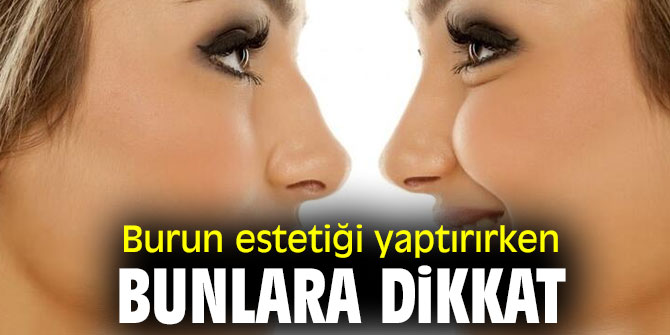 Burun estetiği yaptırırken bunlara dikkat