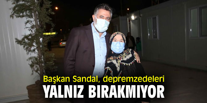 Başkan Sandal, depremzedelerin yanında