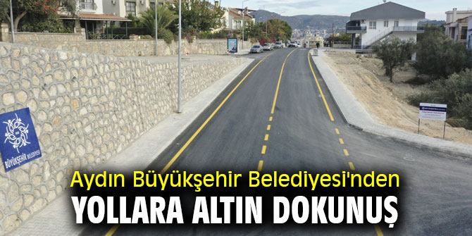 Aydın Büyükşehir Belediyesi'nden yollara altın dokunuş