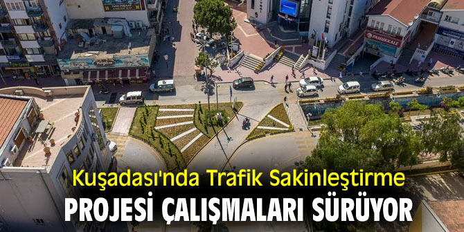 Kuşadası'nda Trafik Sakinleştirme Projesi çalışmaları sürüyor