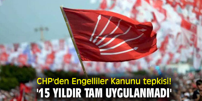 CHP'den Engelliler Kanunu tepkisi!