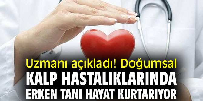 Uzmanı açıkladı! Doğumsal kalp hastalıklarında erken tanı hayat kurtarıyor