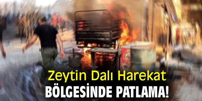 Zeytin Dalı Harekat bölgesinde patlama!