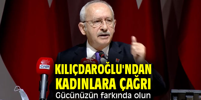 Kılıçdaroğlu'ndan kadınlara çağrı: Gücünüzün farkında olun