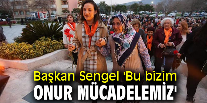 Başkan Sengel 'Bu bizim onur mücadelemiz'