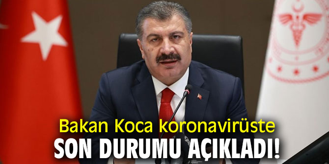 Bakan Koca koronavirüste son durumu açıkladı!