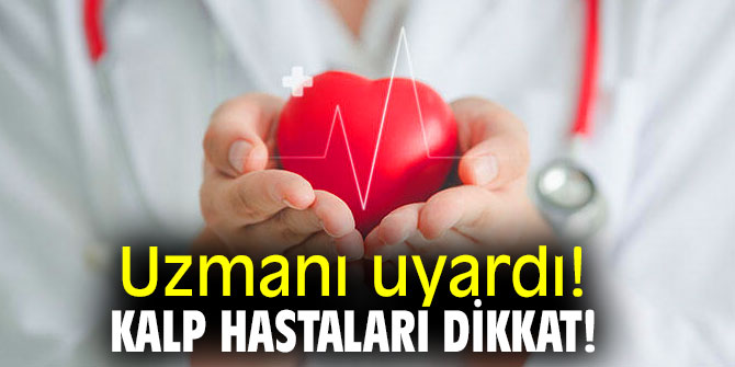 Kalp hastaları dikkat!