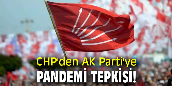 CHP'den AK Parti'ye pandemi tepkisi!