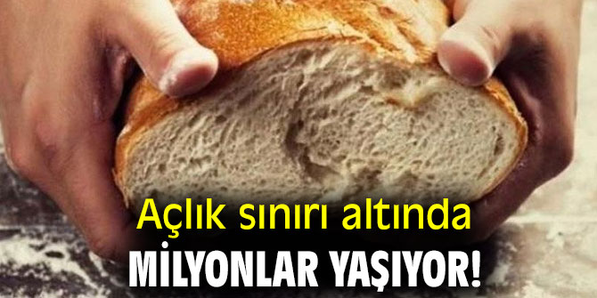  Açlık sınırı altında milyonlar yaşıyor!