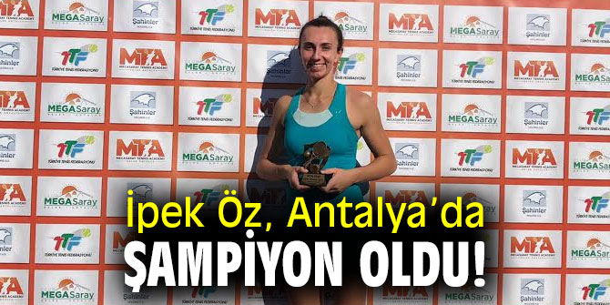 İpek Öz, Antalya’da Şampiyon oldu!