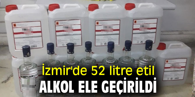 52 litre etil alkol ele geçirildi