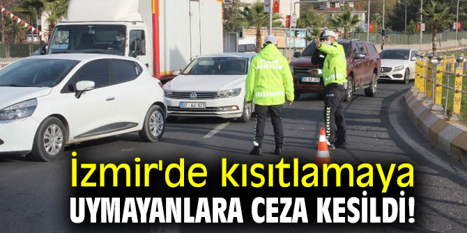 İzmir'de kısıtlamaya uymayanlara ceza kesildi!