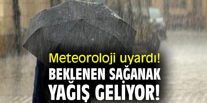 Meteoroloji uyardı! Beklenen sağanak yağış geliyor! 