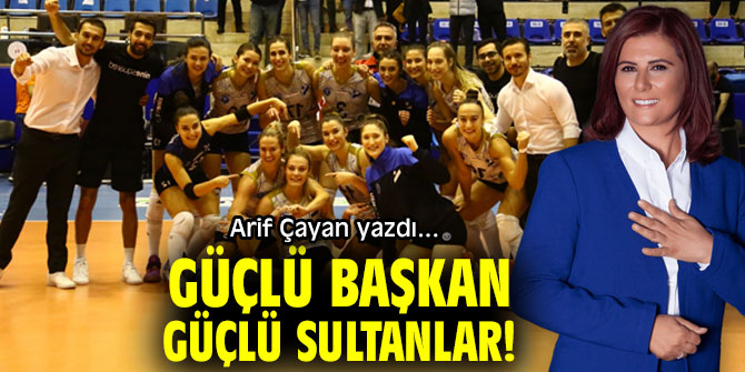 GÜÇLÜ BAŞKAN GÜÇLÜ SULTANLAR!