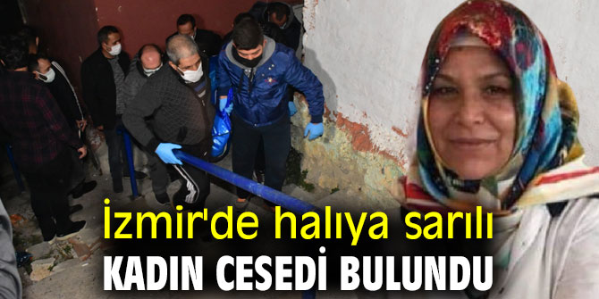 İzmir'de halıya sarılı kadın cesedi bulundu!