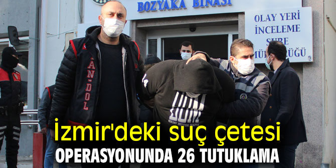 İzmir'deki suç çetesi operasyonunda flaş gelişme!