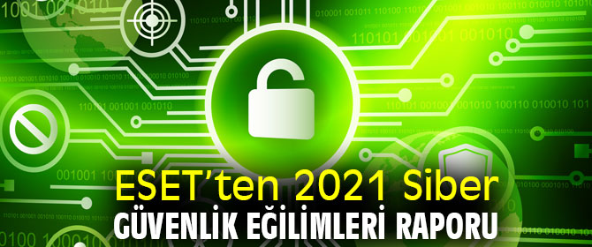 ESET’ten 2021 Siber Güvenlik Eğilimleri Raporu