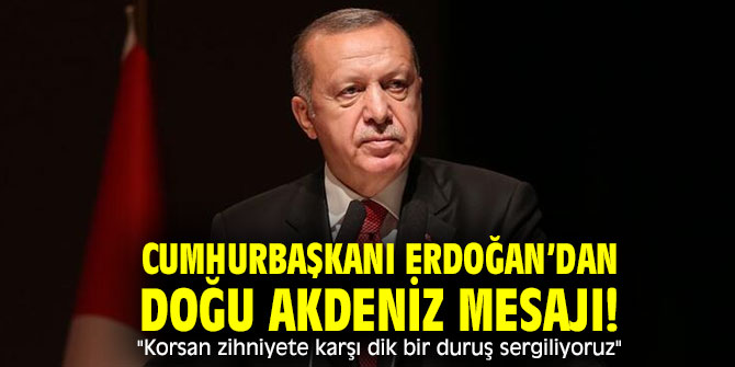 Cumhurbaşkanı Erdoğan’dan Doğu Akdeniz mesajı! "korsan zihniyete karşı dik bir duruş sergiliyoruz"