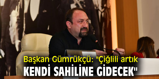 Başkan Gümrükçü: "Çiğlili artık kendi sahiline gidecek"