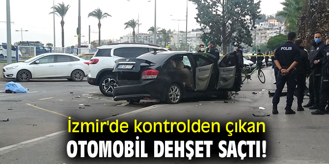 İzmir'de kontrolden çıkan otomobil dehşet saçtı!