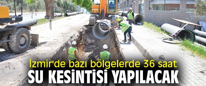 İzmir'de bazı bölgelerde 36 saat su kesintisi yapılacak