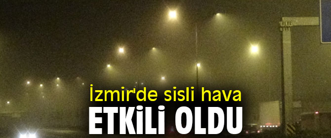 İzmir'de sisli hava etkili oldu