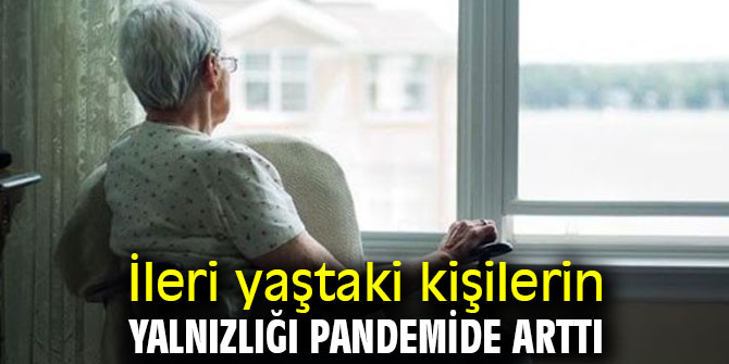 Pandemide onların yalnızlığı arttı