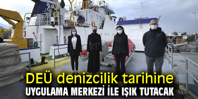 DEÜ denizcilik tarihine uygulama merkezi ile ışık tutacak