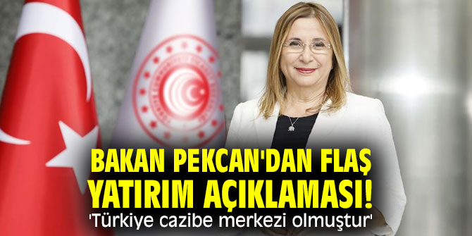 Bakan Pekcan'dan flaş yatırım açıklaması! 'Türkiye cazibe merkezi olmuştur'