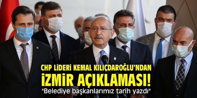 CHP lideri Kemal Kılıçdaroğlu'ndan İzmir açıklaması! "Belediye başkanlarımız tarih yazdı" 