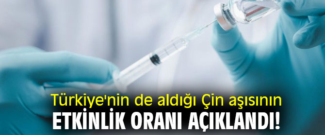Çin aşısının etkinlik oranı açıklandı! 