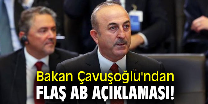 Bakan Çavuşoğlu'ndan flaş AB açıklaması!