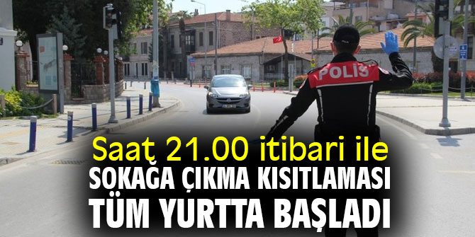 Saat 21.00 itibari ile sokağa çıkma kısıtlaması tüm yurtta başladı