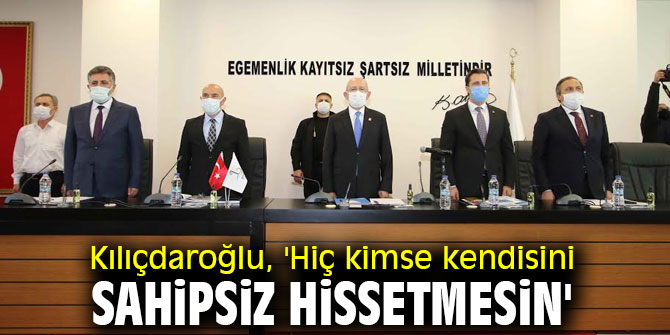 Kılıçdaroğlu, 'Hiç kimse kendisini sahipsiz hissetmesin'