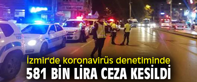 İzmir'de koronavirüs denetiminde 581 bin lira ceza kesildi