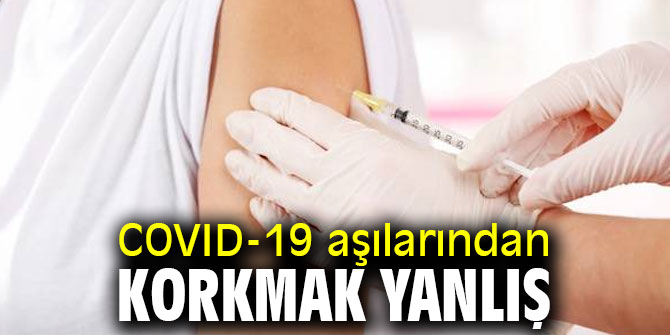 Uzmanı açıkladı! COVID-19 aşılarından korkmak yanlış