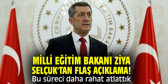 Milli Eğitim Bakanı Ziya Selçuk'tan flaş açıklama! Bu süreci daha rahat atlattık 