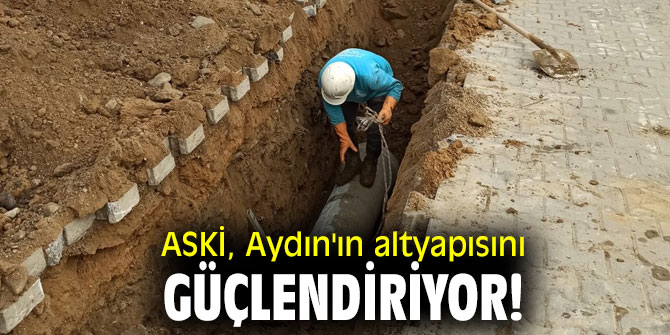 ASKİ, Aydın'ın altyapısını güçlendiriyor!