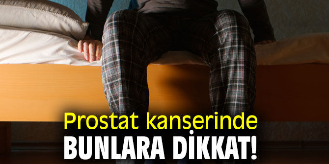 Prostat kanserinde bunlara dikkat!