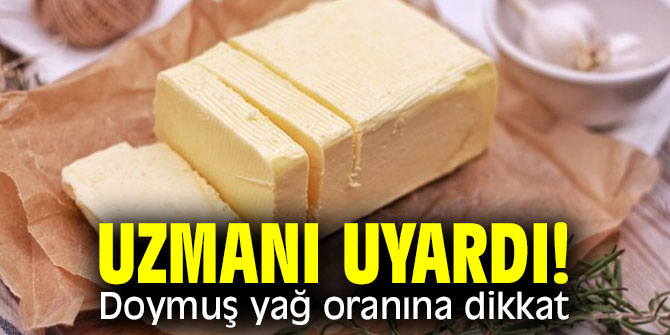 Uzmanı uyardı! Doymuş yağ oranına dikkat