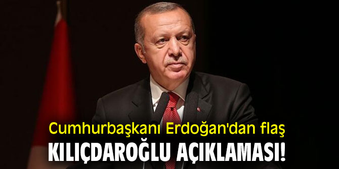 Cumhurbaşkanı Erdoğan'dan flaş Kılıçdaroğlu açıklaması!