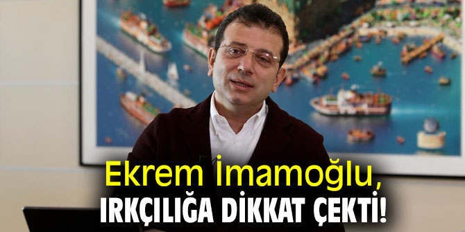 Ekrem İmamoğlu, ırkçılığa dikkat çekti!
