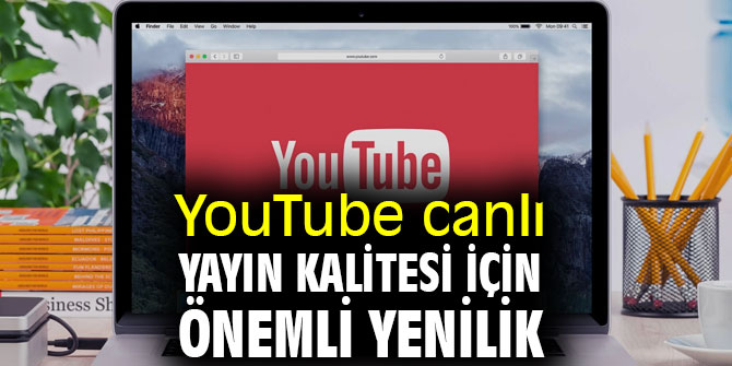 YouTube canlı yayın kalitesi artıyor