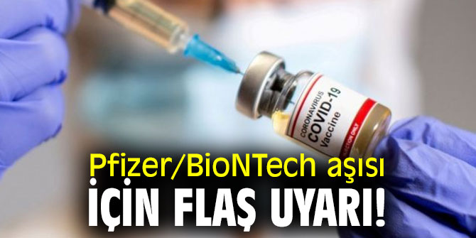 Pfizer/BioNTech aşısı için flaş uyarı!