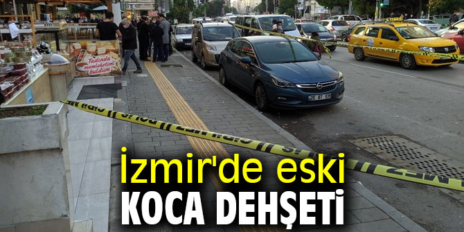 İzmir'de eski koca dehşeti