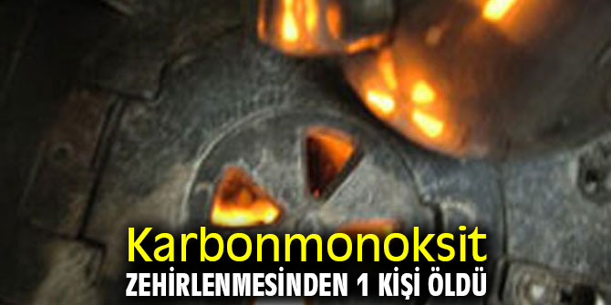 Karbonmonoksit zehirlenmesinden 1 kişi öldü