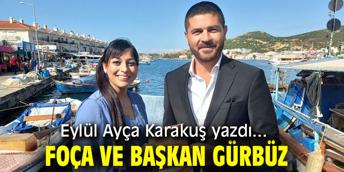 FOÇA VE BAŞKAN GÜRBÜZ