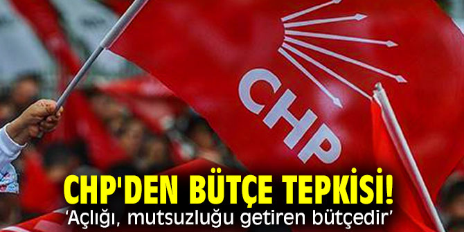 CHP'den bütçe tepkisi! "Açlığı, mutsuzluğu getiren bütçedir’’ 