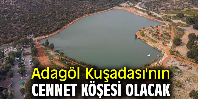 Adagöl Kuşadası'nın cennet köşesi olacak